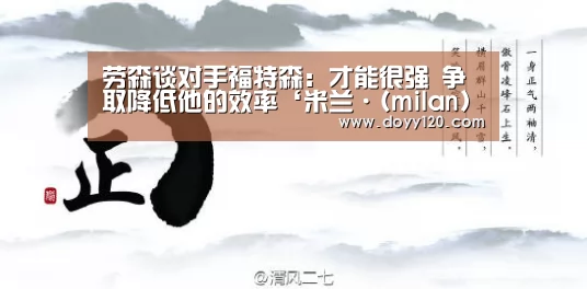 劳森谈对手福特森:才能很强 争取降低他的效率‘米兰·(milan)中国官网’(图3) milan米兰