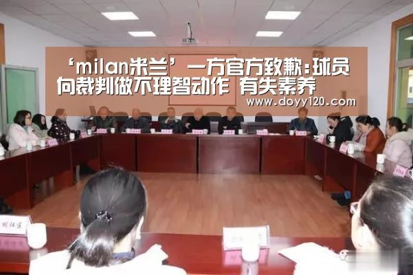 ‘milan米兰’一方官方致歉:球员向裁判做不理智动作 有失素养(图1) milan米兰