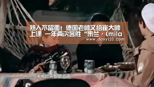 熟人不留面!德国老帅又给崔大帅上课 一年两次客胜“米兰·(milan)中国官网”(图4) 米兰·(milan)中国官网