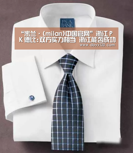 “米兰·(milan)中国官网”浙江PK德比:双方实力相当 浙江能否成功晋级季后赛(图1) 米兰·(milan)中国官网