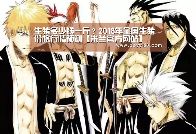 生猪多少钱一斤?2018年全国生猪价格行情预测【米兰官方网站】(图4) 米兰官方网站