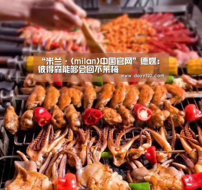 “米兰·(milan)中国官网”德媒:彼得森能够会回不莱梅(图3) 米兰·(milan)中国官网