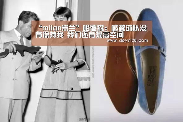 “milan米兰”哈德森:感激球队没有保持我 我们还有提高空间(图2) 米兰官方网站
